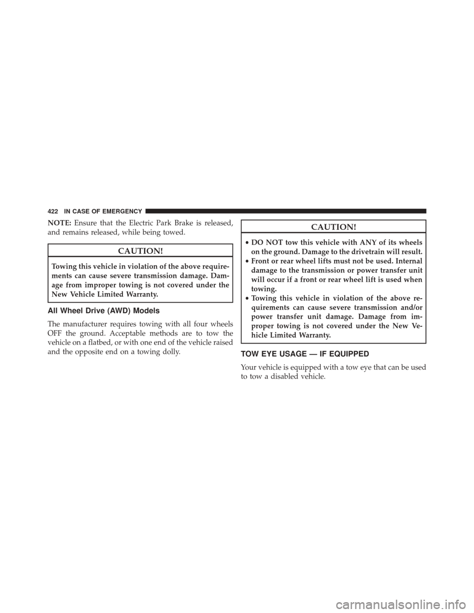 FIAT 500X 2016 2.G Owners Manual NOTE:Ensure that the Electric Park Brake is released,
and remains released, while being towed.
CAUTION!
Towing this vehicle in violation of the above require-
ments can cause severe transmission damag