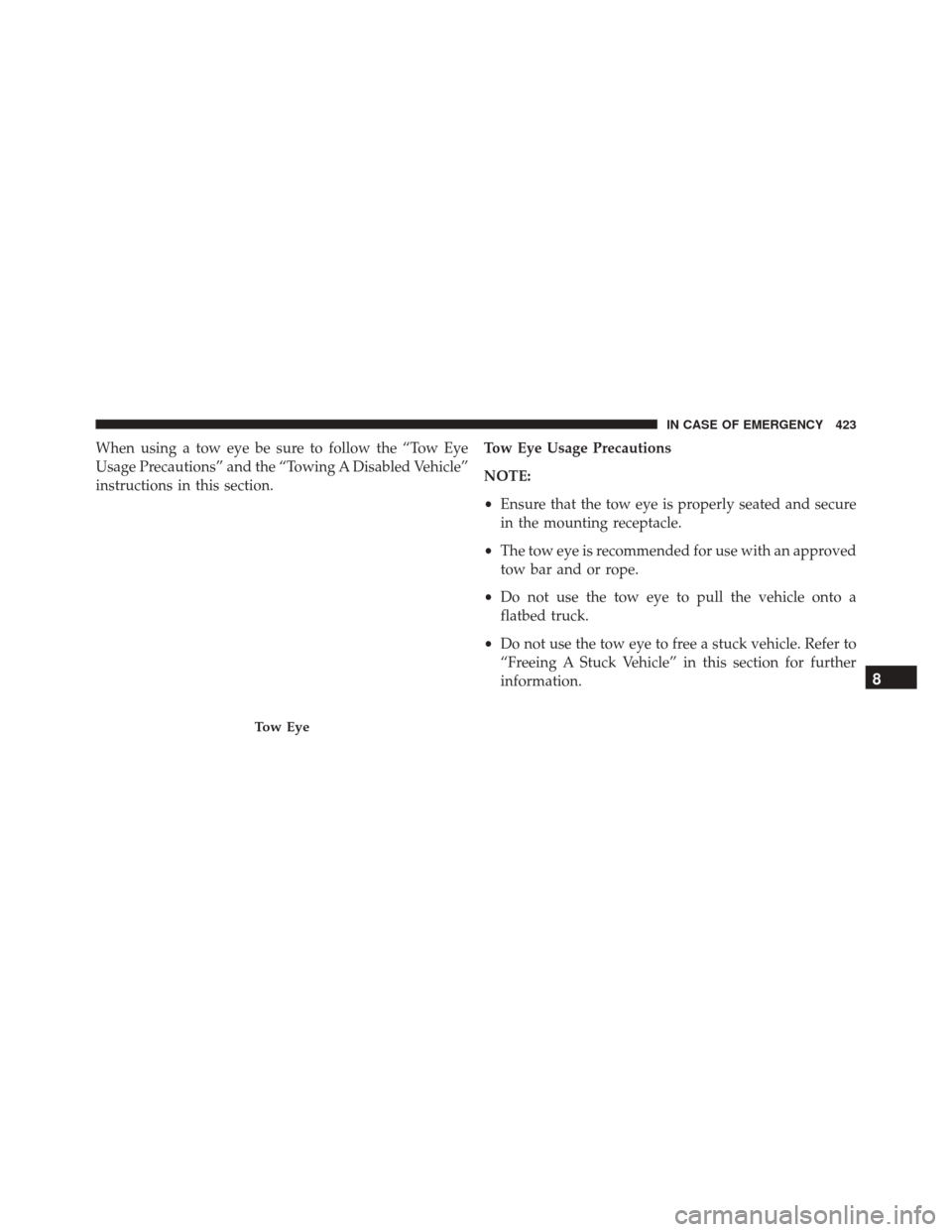 FIAT 500X 2016 2.G Owners Manual When using a tow eye be sure to follow the “Tow Eye
Usage Precautions” and the “Towing A Disabled Vehicle”
instructions in this section.Tow Eye Usage Precautions
NOTE:
•
Ensure that the tow 