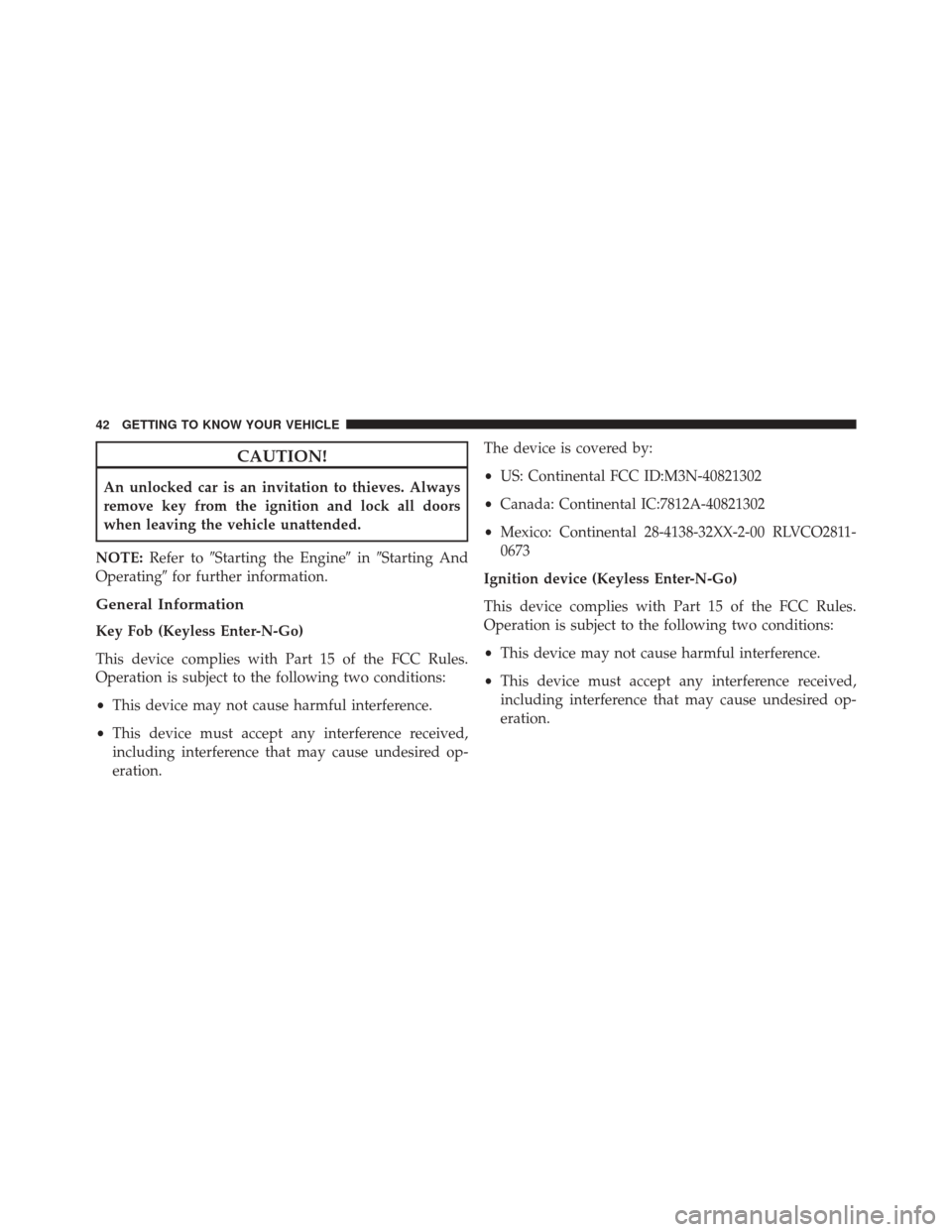 FIAT 500X 2016 2.G Service Manual CAUTION!
An unlocked car is an invitation to thieves. Always
remove key from the ignition and lock all doors
when leaving the vehicle unattended.
NOTE: Refer to Starting the Engine inStarting And
O