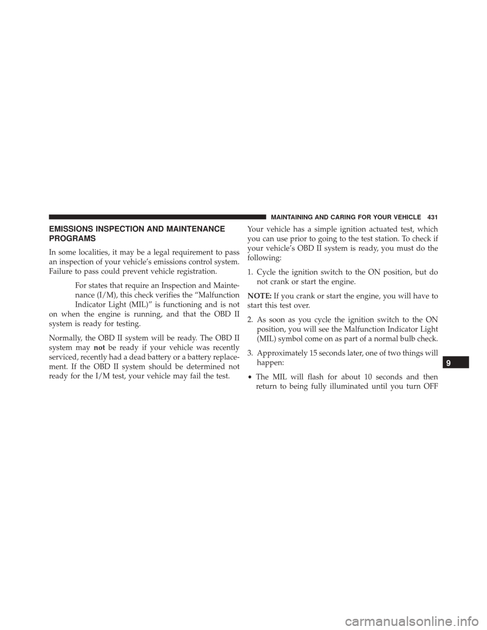 FIAT 500X 2016 2.G Owners Manual EMISSIONS INSPECTION AND MAINTENANCE
PROGRAMS
In some localities, it may be a legal requirement to pass
an inspection of your vehicle’s emissions control system.
Failure to pass could prevent vehicl