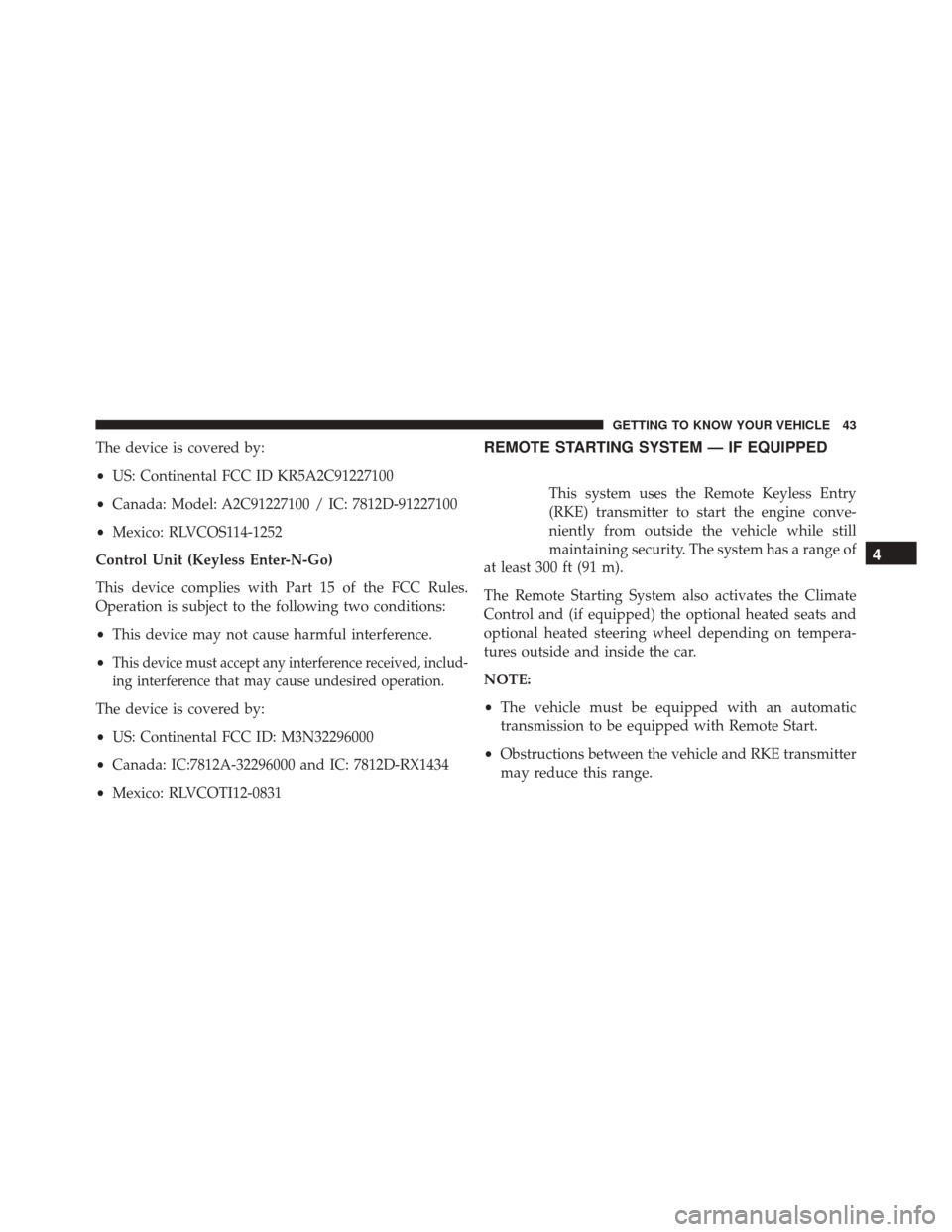 FIAT 500X 2016 2.G Service Manual The device is covered by:
•US: Continental FCC ID KR5A2C91227100
• Canada: Model: A2C91227100 / IC: 7812D-91227100
• Mexico: RLVCOS114-1252
Control Unit (Keyless Enter-N-Go)
This device complies