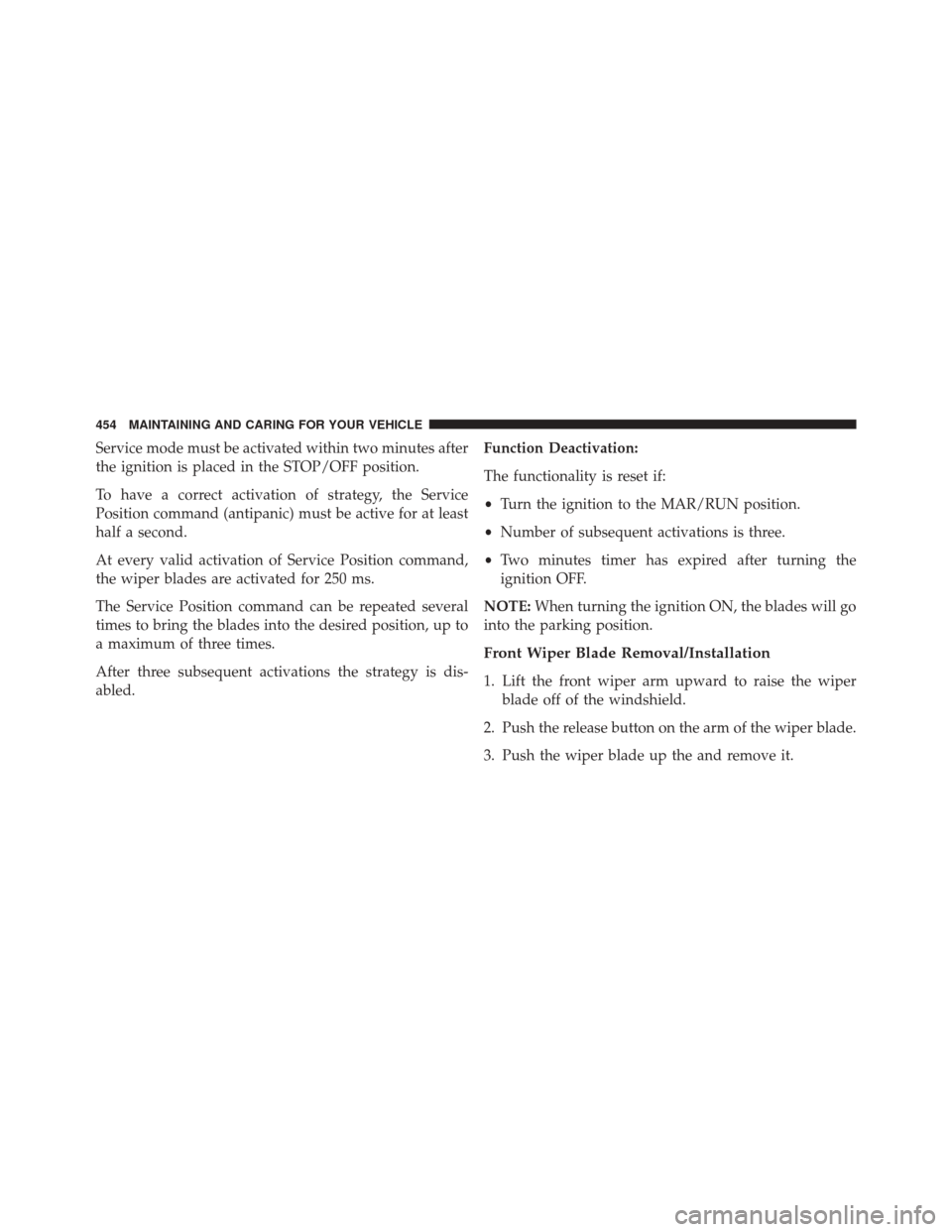FIAT 500X 2016 2.G Owners Manual Service mode must be activated within two minutes after
the ignition is placed in the STOP/OFF position.
To have a correct activation of strategy, the Service
Position command (antipanic) must be acti