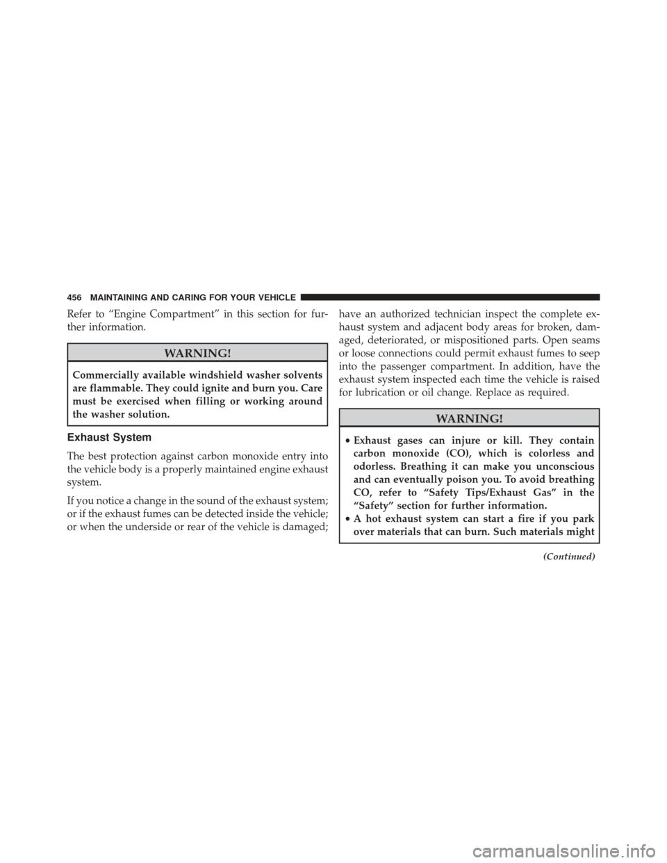 FIAT 500X 2016 2.G Owners Manual Refer to “Engine Compartment” in this section for fur-
ther information.
WARNING!
Commercially available windshield washer solvents
are flammable. They could ignite and burn you. Care
must be exer