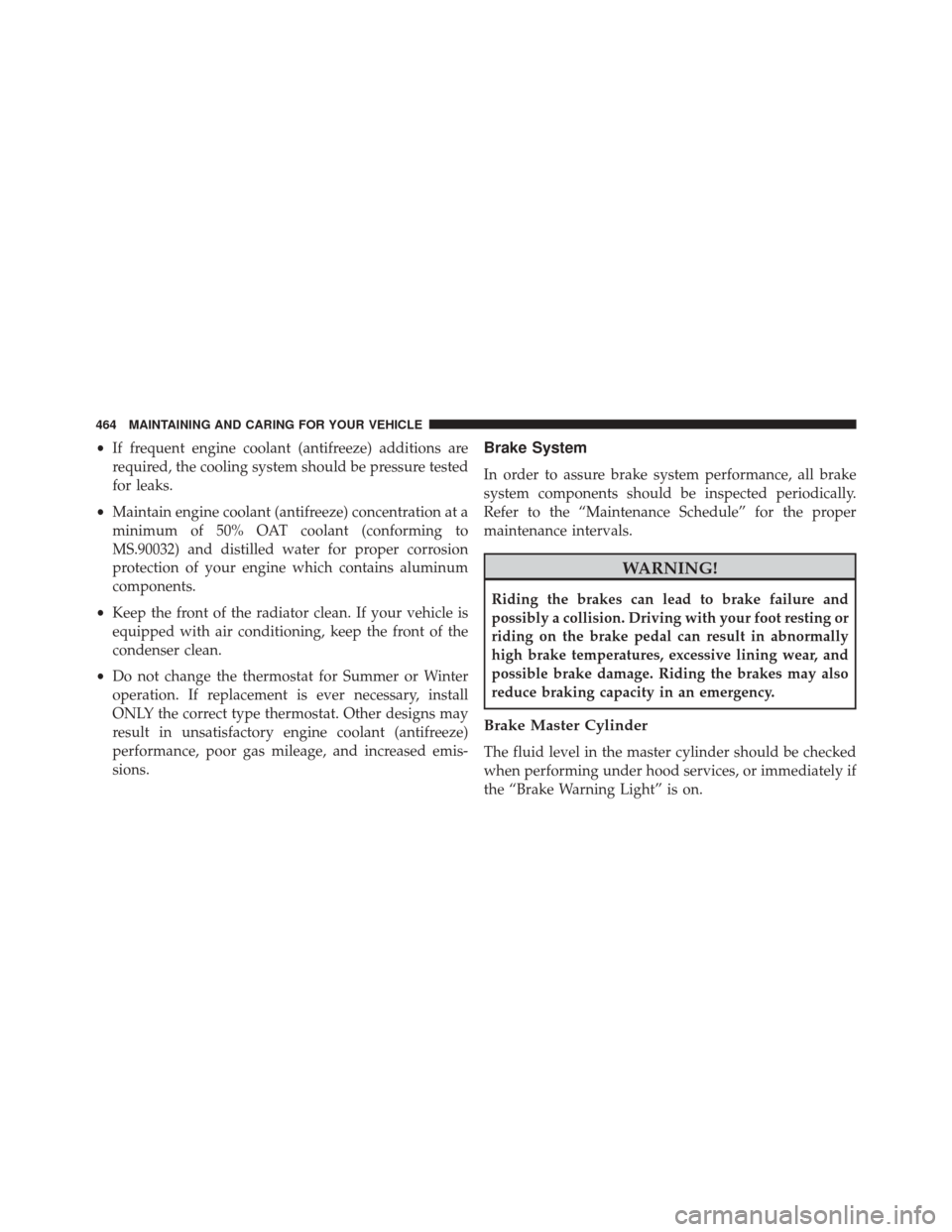 FIAT 500X 2016 2.G Owners Manual •If frequent engine coolant (antifreeze) additions are
required, the cooling system should be pressure tested
for leaks.
• Maintain engine coolant (antifreeze) concentration at a
minimum of 50% OA