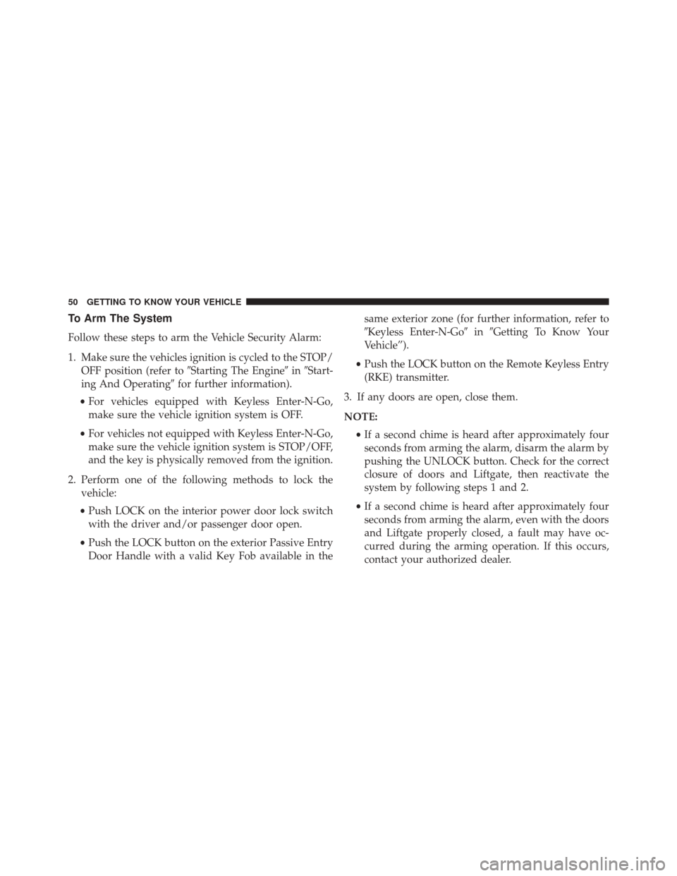 FIAT 500X 2016 2.G Workshop Manual To Arm The System
Follow these steps to arm the Vehicle Security Alarm:
1. Make sure the vehicles ignition is cycled to the STOP/OFF position (refer to Starting The EngineinStart-
ing And Operating