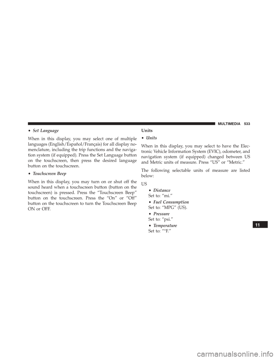 FIAT 500X 2016 2.G Owners Manual •Set Language
When in this display, you may select one of multiple
languages (English/Español/Français) for all display no-
menclature, including the trip functions and the naviga-
tion system (if