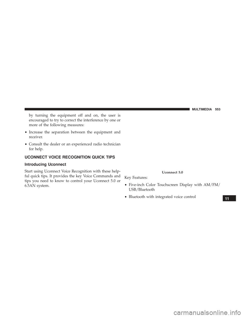FIAT 500X 2016 2.G Owners Manual by turning the equipment off and on, the user is
encouraged to try to correct the interference by one or
more of the following measures:
• Increase the separation between the equipment and
receiver.