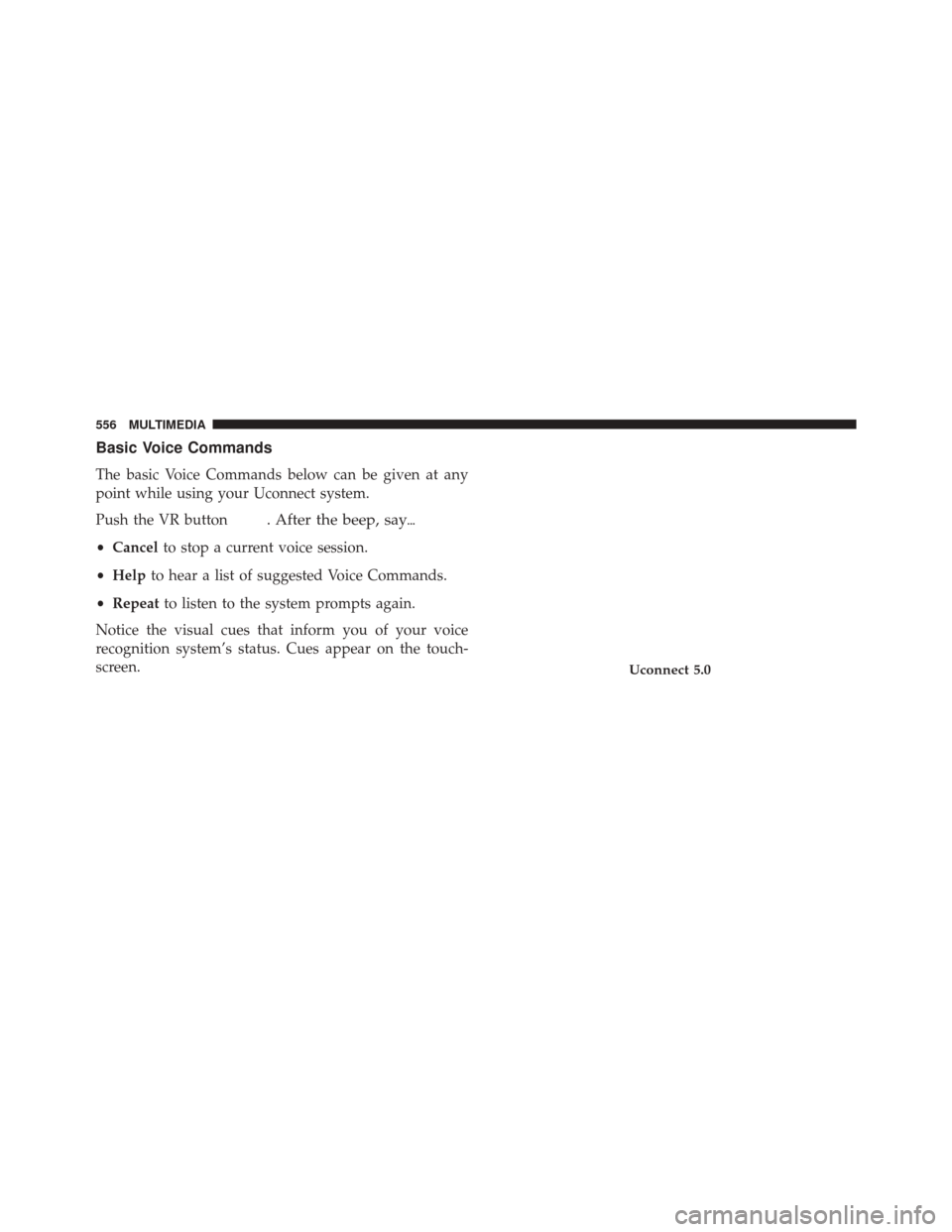 FIAT 500X 2016 2.G Owners Manual Basic Voice Commands
The basic Voice Commands below can be given at any
point while using your Uconnect system.
Push the VR button
. After the beep, say
•Cancel to stop a current voice session.
•
