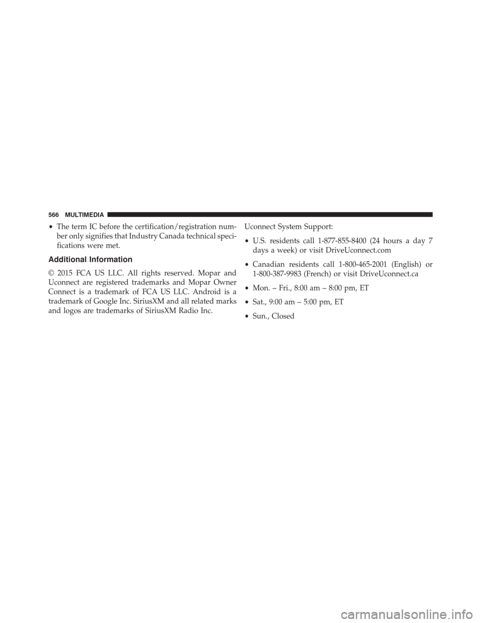 FIAT 500X 2016 2.G Owners Manual •The term IC before the certification/registration num-
ber only signifies that Industry Canada technical speci-
fications were met.
Additional Information
© 2015 FCA US LLC. All rights reserved. M