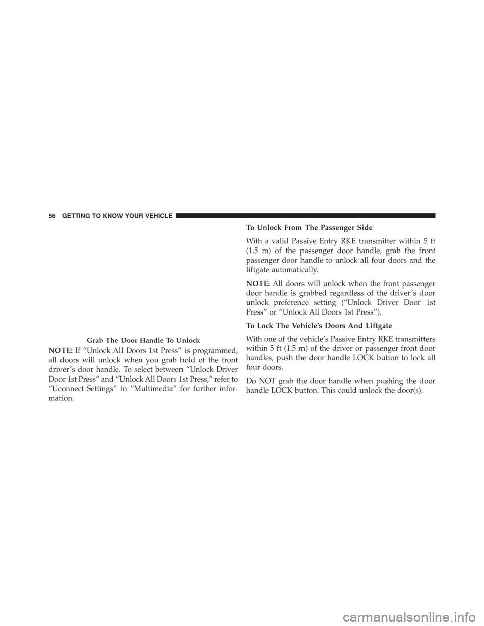 FIAT 500X 2016 2.G Workshop Manual NOTE:If “Unlock All Doors 1st Press” is programmed,
all doors will unlock when you grab hold of the front
driver ’s door handle. To select between “Unlock Driver
Door 1st Press” and “Unloc