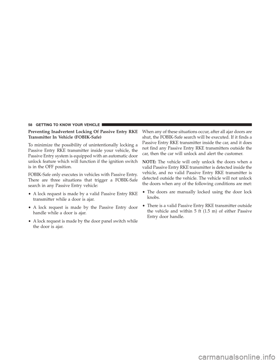 FIAT 500X 2016 2.G Workshop Manual Preventing Inadvertent Locking Of Passive Entry RKE
Transmitter In Vehicle (FOBIK-Safe)
To minimize the possibility of unintentionally locking a
Passive Entry RKE transmitter inside your vehicle, the
