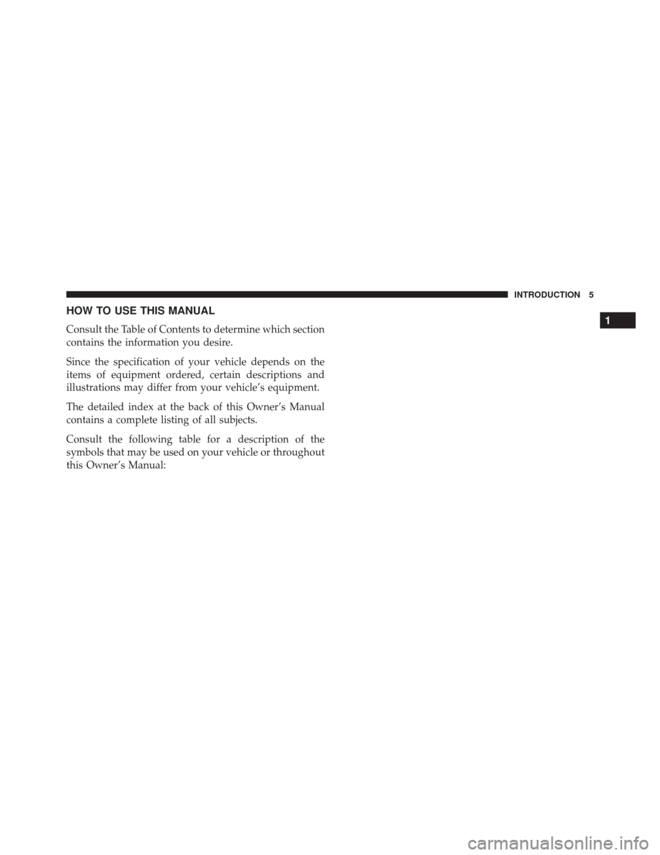 FIAT 500X 2016 2.G Owners Manual HOW TO USE THIS MANUAL
Consult the Table of Contents to determine which section
contains the information you desire.
Since the specification of your vehicle depends on the
items of equipment ordered, 