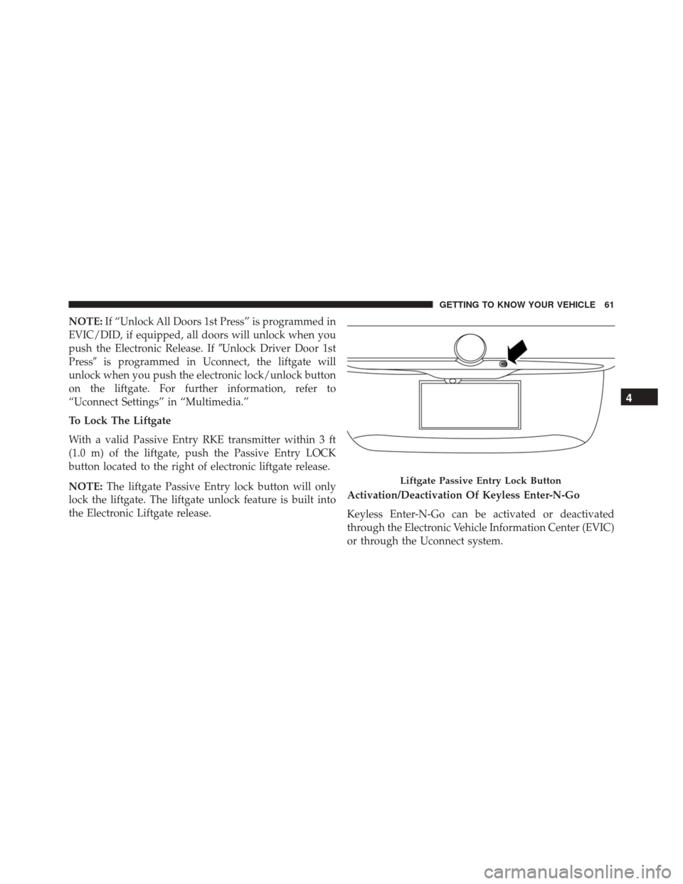 FIAT 500X 2016 2.G Repair Manual NOTE:If “Unlock All Doors 1st Press” is programmed in
EVIC/DID, if equipped, all doors will unlock when you
push the Electronic Release. If Unlock Driver Door 1st
Press is programmed in Uconnect