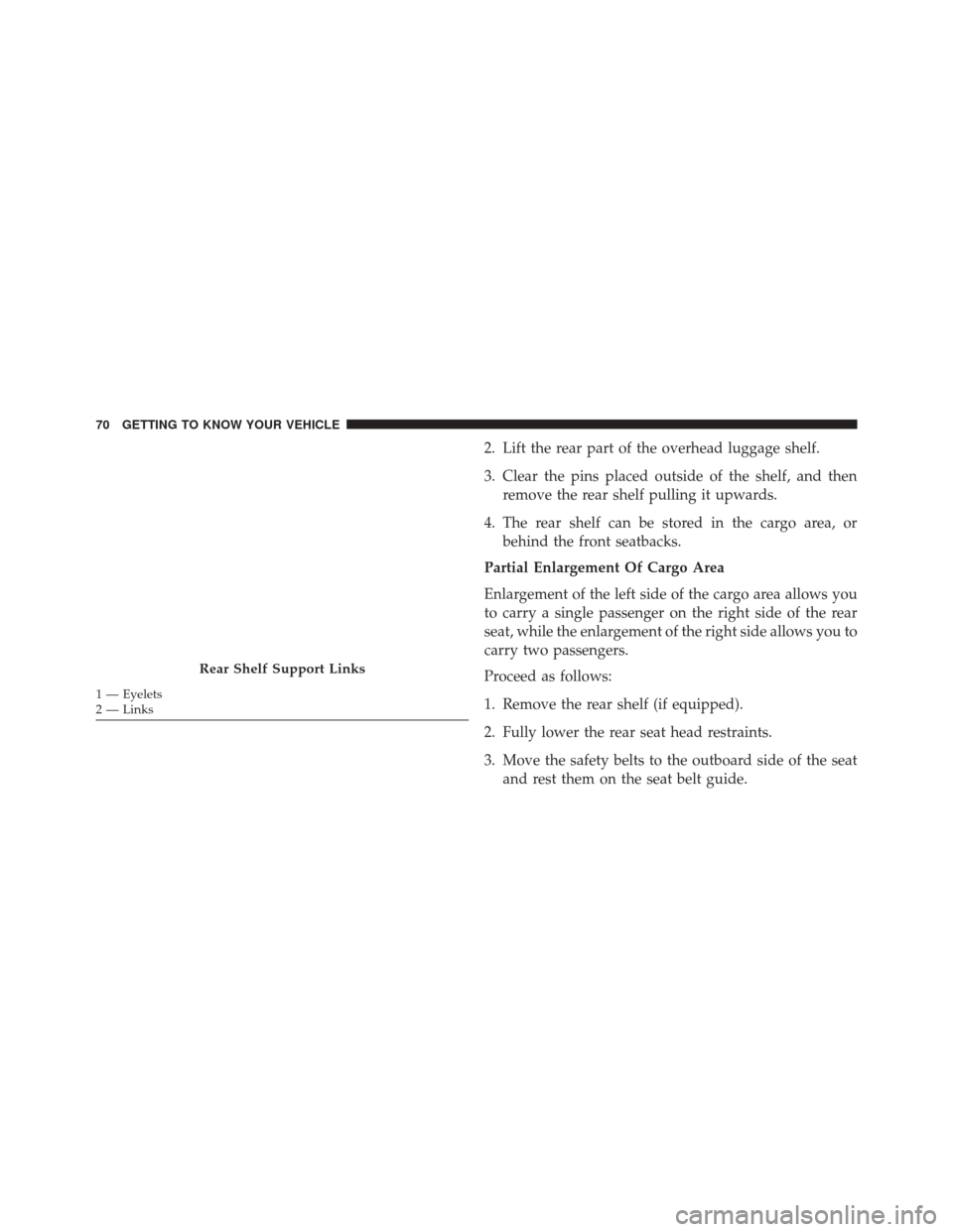 FIAT 500X 2016 2.G Manual PDF 2. Lift the rear part of the overhead luggage shelf.
3. Clear the pins placed outside of the shelf, and thenremove the rear shelf pulling it upwards.
4. The rear shelf can be stored in the cargo area,