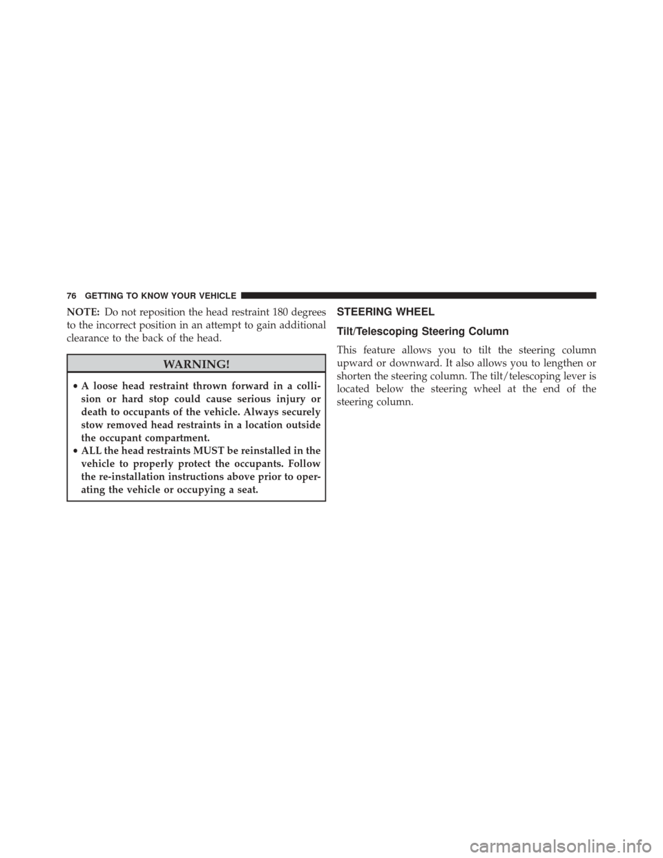 FIAT 500X 2016 2.G Manual PDF NOTE:Do not reposition the head restraint 180 degrees
to the incorrect position in an attempt to gain additional
clearance to the back of the head.
WARNING!
• A loose head restraint thrown forward i