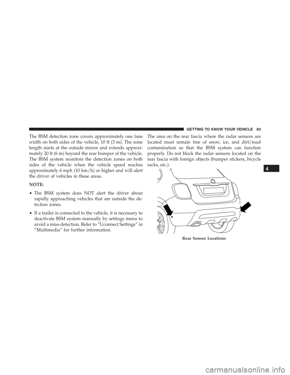 FIAT 500X 2016 2.G Manual Online The BSM detection zone covers approximately one lane
width on both sides of the vehicle, 10 ft (3 m). The zone
length starts at the outside mirror and extends approxi-
mately 20 ft (6 m) beyond the re