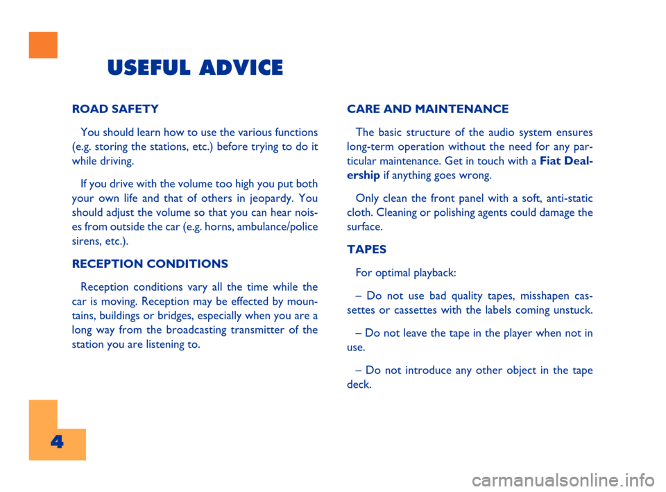 FIAT BARCHETTA 2001 1.G Radio Tape Player And External CD Manual 4Cyan   GialloMagenta Nero603.47.453
USEFUL ADVICE
4
ROAD SAFETY
You should learn how to use the various functions
(e.g. storing the stations, etc.) before trying to do it
while driving.
If you drive 