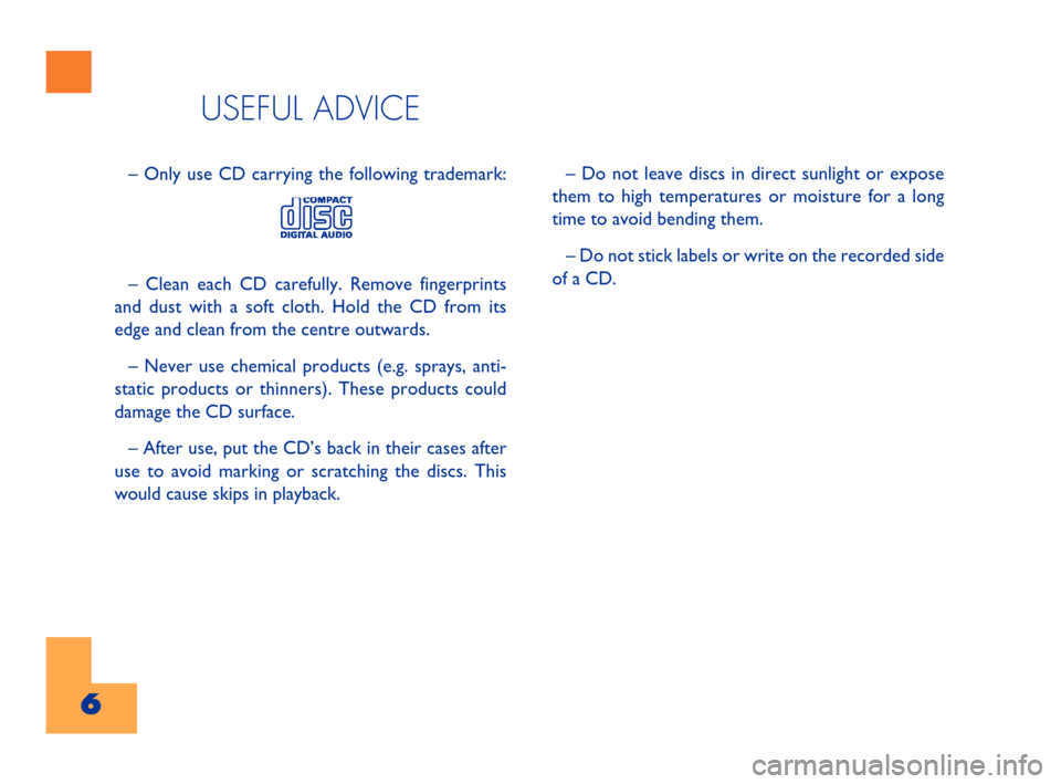 FIAT BARCHETTA 2001 1.G Radio Tape Player And External CD Manual 6Cyan   GialloMagenta Nero603.47.453
6
– Do not leave discs in direct sunlight or expose
them to high temperatures or moisture for a long
time to avoid bending them.
– Do not stick labels or write