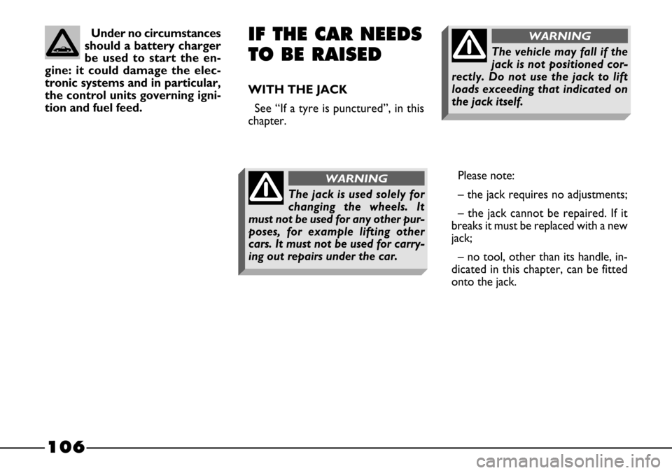 FIAT BARCHETTA 2003 1.G Owners Manual 106
Please note:
– the jack requires no adjustments;
– the jack cannot be repaired. If it
breaks it must be replaced with a new
jack;
– no tool, other than its handle, in-
dicated in this chapte FIAT BARCHETTA 2003 1.G Owners Manual 106
Please note:
– the jack requires no adjustments;
– the jack cannot be repaired. If it
breaks it must be replaced with a new
jack;
– no tool, other than its handle, in-
dicated in this chapte