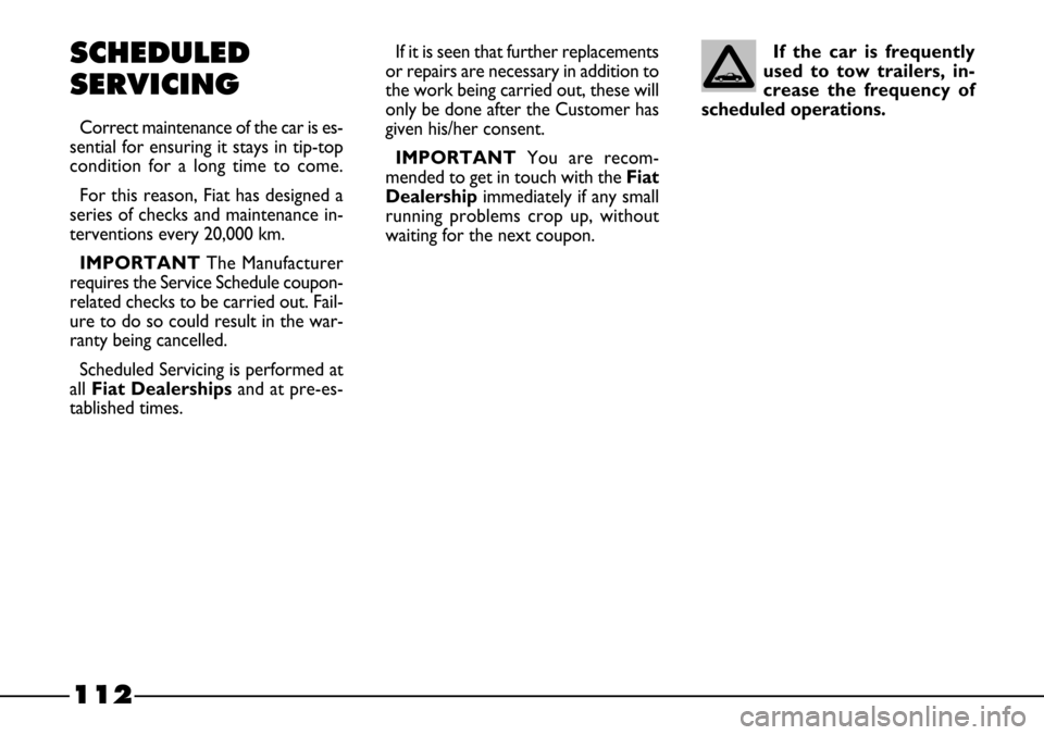 FIAT BARCHETTA 2003 1.G Owners Manual 112
SCHEDULED
SERVICING
Correct maintenance of the car is es-
sential for ensuring it stays in tip-top
condition for a long time to come.
For this reason, Fiat has designed a
series of checks and main