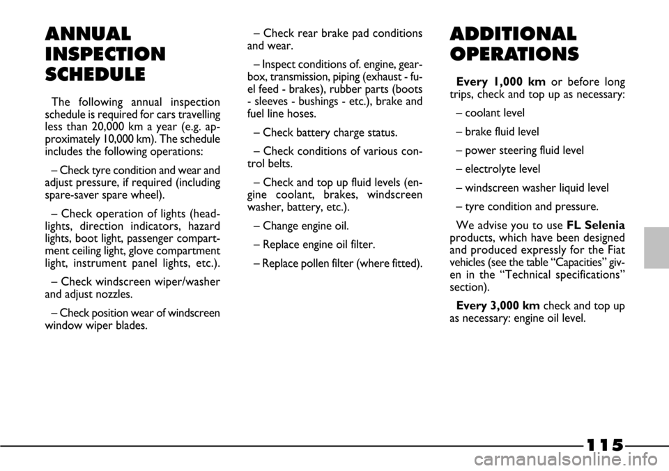 FIAT BARCHETTA 2003 1.G Owners Manual 115
ANNUAL
INSPECTION
SCHEDULE
The following annual inspection
schedule is required for cars travelling
less than 20,000 km a year (e.g. ap-
proximately 10,000 km). The schedule
includes the following FIAT BARCHETTA 2003 1.G Owners Manual 115
ANNUAL
INSPECTION
SCHEDULE
The following annual inspection
schedule is required for cars travelling
less than 20,000 km a year (e.g. ap-
proximately 10,000 km). The schedule
includes the following