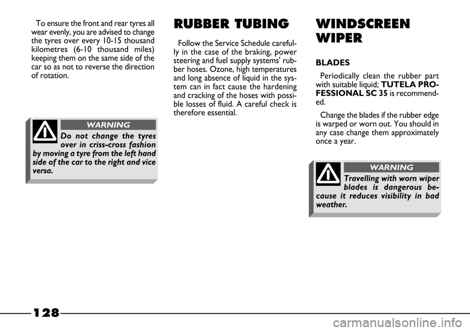 FIAT BARCHETTA 2003 1.G Owners Manual 128
RUBBER TUBING
Follow the Service Schedule careful-
ly in the case of the braking, power
steering and fuel supply systems rub-
ber hoses. Ozone, high temperatures
and long absence of liquid in the FIAT BARCHETTA 2003 1.G Owners Manual 128
RUBBER TUBING
Follow the Service Schedule careful-
ly in the case of the braking, power
steering and fuel supply systems rub-
ber hoses. Ozone, high temperatures
and long absence of liquid in the