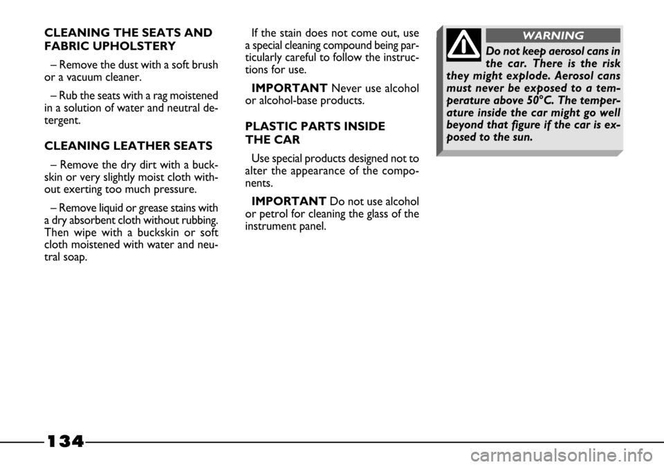 FIAT BARCHETTA 2003 1.G Owners Manual 134
If the stain does not come out, use
a special cleaning compound being par-
ticularly careful to follow the instruc-
tions for use.
IMPORTANTNever use alcohol
or alcohol-base products.
PLASTIC PAR FIAT BARCHETTA 2003 1.G Owners Manual 134
If the stain does not come out, use
a special cleaning compound being par-
ticularly careful to follow the instruc-
tions for use.
IMPORTANTNever use alcohol
or alcohol-base products.
PLASTIC PAR