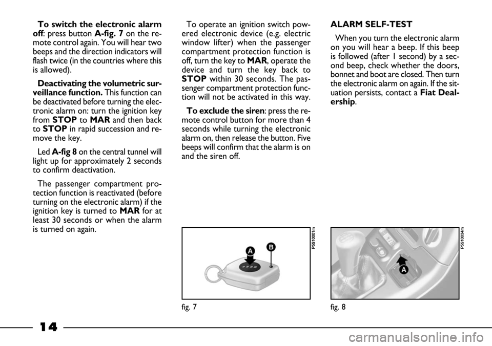 FIAT BARCHETTA 2003 1.G User Guide 14
To switch the electronic alarm
off: press button A-fig. 7on the re-
mote control again. You will hear two
beeps and the direction indicators will
flash twice (in the countries where this
is allowed FIAT BARCHETTA 2003 1.G User Guide 14
To switch the electronic alarm
off: press button A-fig. 7on the re-
mote control again. You will hear two
beeps and the direction indicators will
flash twice (in the countries where this
is allowed