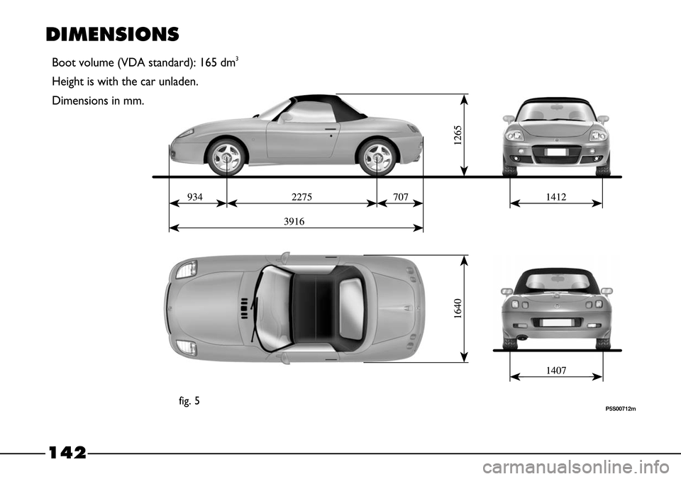 FIAT BARCHETTA 2003 1.G Owners Manual 142
fig. 5P5S00712m
DIMENSIONS
Boot volume (VDA standard): 165 dm3
Height is with the car unladen.
Dimensions in mm. FIAT BARCHETTA 2003 1.G Owners Manual 142
fig. 5P5S00712m
DIMENSIONS
Boot volume (VDA standard): 165 dm3
Height is with the car unladen.
Dimensions in mm.