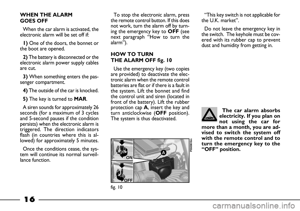 FIAT BARCHETTA 2003 1.G Owners Manual The car alarm absorbs
electricity. If you plan on
not using the car for
more than a month, you are ad-
vised to switch the system off
with the remote control and to
turn the emergency key to the
“OF