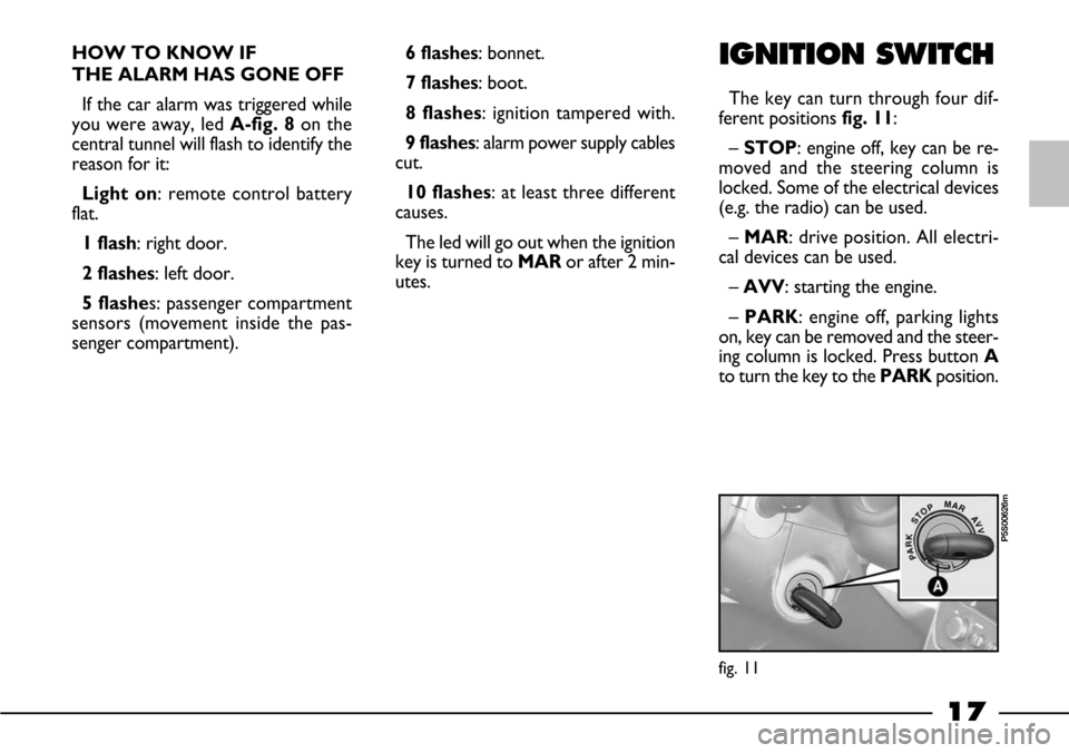FIAT BARCHETTA 2003 1.G User Guide 17
HOW TO KNOW IF
THE ALARM HAS GONE OFF
If the car alarm was triggered while
you were away, led A-fig. 8on the
central tunnel will flash to identify the
reason for it:
Light on: remote control batte FIAT BARCHETTA 2003 1.G User Guide 17
HOW TO KNOW IF
THE ALARM HAS GONE OFF
If the car alarm was triggered while
you were away, led A-fig. 8on the
central tunnel will flash to identify the
reason for it:
Light on: remote control batte