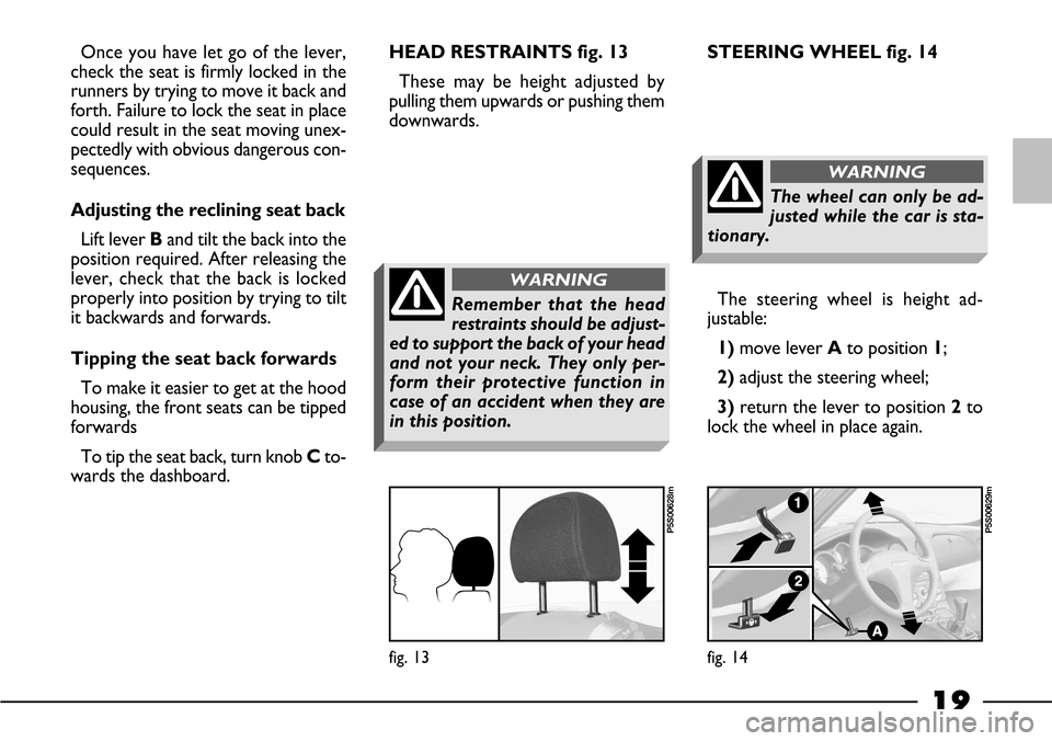 FIAT BARCHETTA 2003 1.G User Guide 19
Once you have let go of the lever,
check the seat is firmly locked in the
runners by trying to move it back and
forth. Failure to lock the seat in place
could result in the seat moving unex-
pected FIAT BARCHETTA 2003 1.G User Guide 19
Once you have let go of the lever,
check the seat is firmly locked in the
runners by trying to move it back and
forth. Failure to lock the seat in place
could result in the seat moving unex-
pected