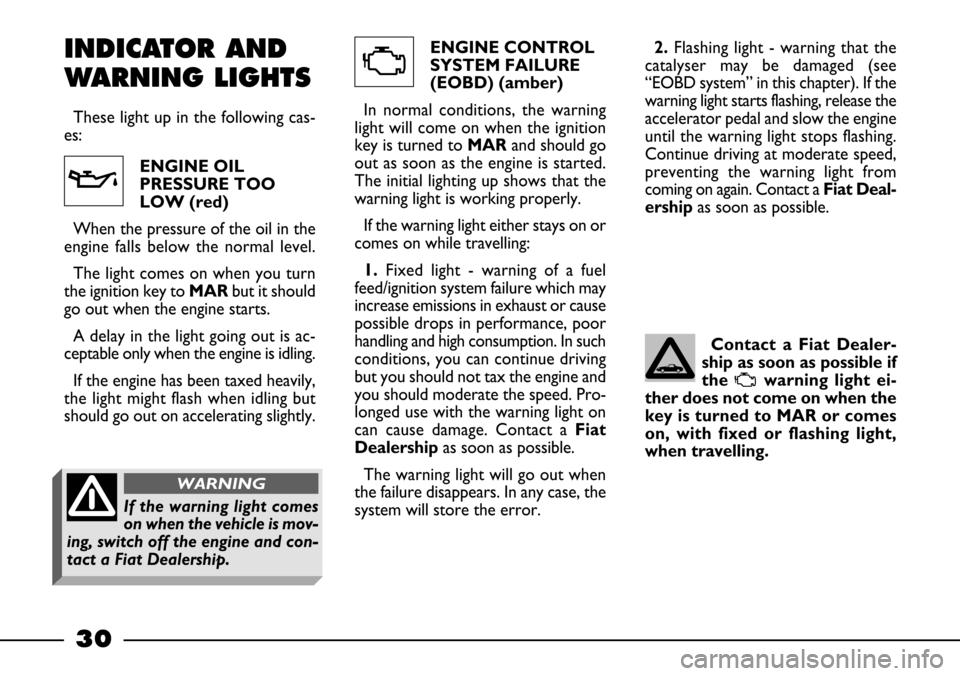 FIAT BARCHETTA 2003 1.G Owners Guide ENGINE CONTROL
SYSTEM FAILURE
(EOBD) (amber)
In normal conditions, the warning
light will come on when the ignition
key is turned to MARand should go
out as soon as the engine is started.
The initial FIAT BARCHETTA 2003 1.G Owners Guide ENGINE CONTROL
SYSTEM FAILURE
(EOBD) (amber)
In normal conditions, the warning
light will come on when the ignition
key is turned to MARand should go
out as soon as the engine is started.
The initial