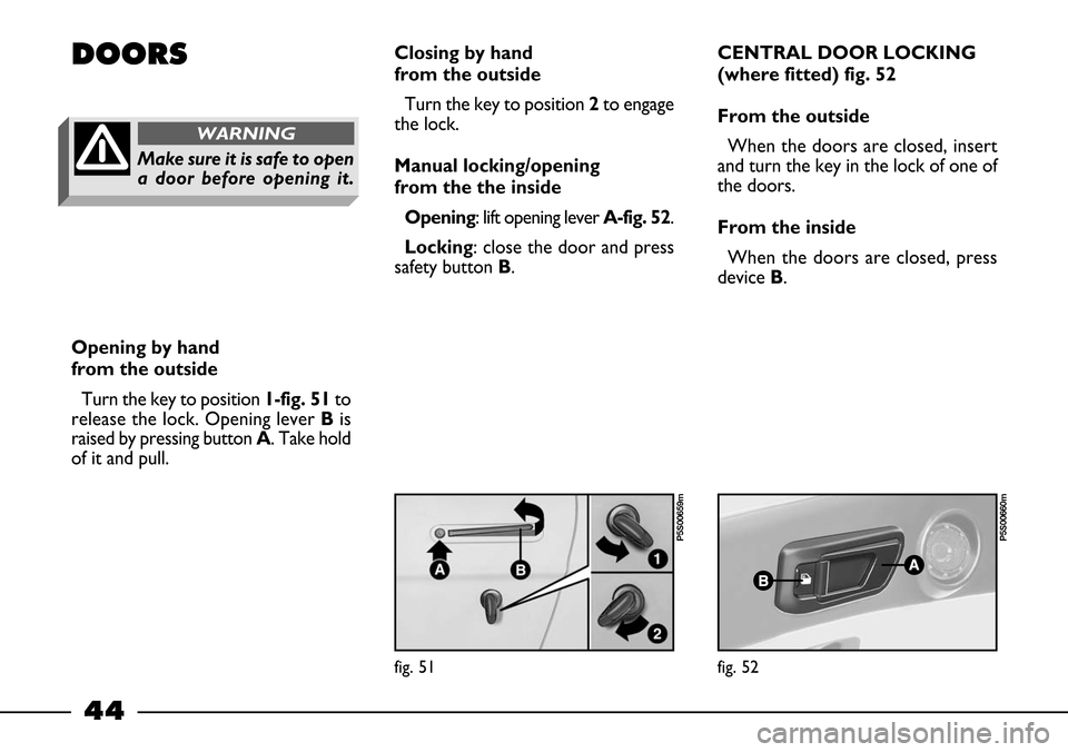FIAT BARCHETTA 2003 1.G Service Manual 44
DOORSClosing by hand
from the outside
Turn the key to position 2to engage
the lock.
Manual locking/opening
from the the inside
Opening: lift opening lever A-fig. 52.
Locking: close the door and p FIAT BARCHETTA 2003 1.G Service Manual 44
DOORSClosing by hand
from the outside
Turn the key to position 2to engage
the lock.
Manual locking/opening
from the the inside
Opening: lift opening lever A-fig. 52.
Locking: close the door and p