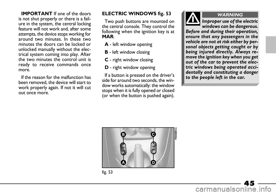 FIAT BARCHETTA 2003 1.G Service Manual 45
IMPORTANT If one of the doors
is not shut properly or there is a fail-
ure in the system, the central locking
feature will not work and, after some
attempts, the device stops working for
around two FIAT BARCHETTA 2003 1.G Service Manual 45
IMPORTANT If one of the doors
is not shut properly or there is a fail-
ure in the system, the central locking
feature will not work and, after some
attempts, the device stops working for
around two