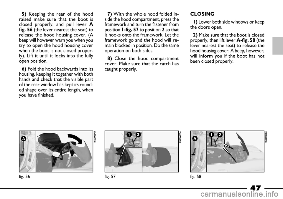 FIAT BARCHETTA 2003 1.G Service Manual 47
5)Keeping the rear of the hood
raised make sure that the boot is
closed properly, and pull lever A
fig. 56(the lever nearest the seat) to
release the hood housing cover. (A
beep will however warn y FIAT BARCHETTA 2003 1.G Service Manual 47
5)Keeping the rear of the hood
raised make sure that the boot is
closed properly, and pull lever A
fig. 56(the lever nearest the seat) to
release the hood housing cover. (A
beep will however warn y