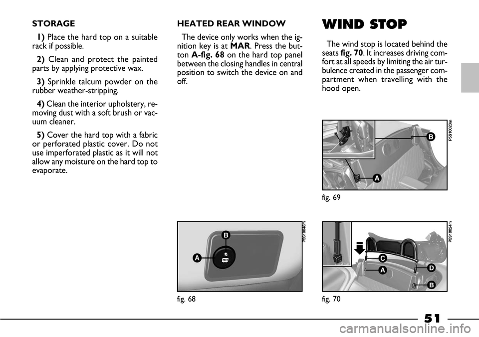 FIAT BARCHETTA 2003 1.G Workshop Manual 51
STORAGE
1)Place the hard top on a suitable
rack if possible.
2) Clean and protect the painted
parts by applying protective wax.
3)Sprinkle talcum powder on the
rubber weather-stripping.
4) Clean th FIAT BARCHETTA 2003 1.G Workshop Manual 51
STORAGE
1)Place the hard top on a suitable
rack if possible.
2) Clean and protect the painted
parts by applying protective wax.
3)Sprinkle talcum powder on the
rubber weather-stripping.
4) Clean th