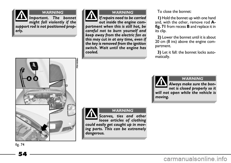 FIAT BARCHETTA 2003 1.G Workshop Manual 54
Important. The bonnet
might fall violently if the
support rod is not positioned prop-
erly.
WARNINGTo close the bonnet:
1) Hold the bonnet up with one hand
and, with the other, remove rod A-
fig. 7 FIAT BARCHETTA 2003 1.G Workshop Manual 54
Important. The bonnet
might fall violently if the
support rod is not positioned prop-
erly.
WARNINGTo close the bonnet:
1) Hold the bonnet up with one hand
and, with the other, remove rod A-
fig. 7