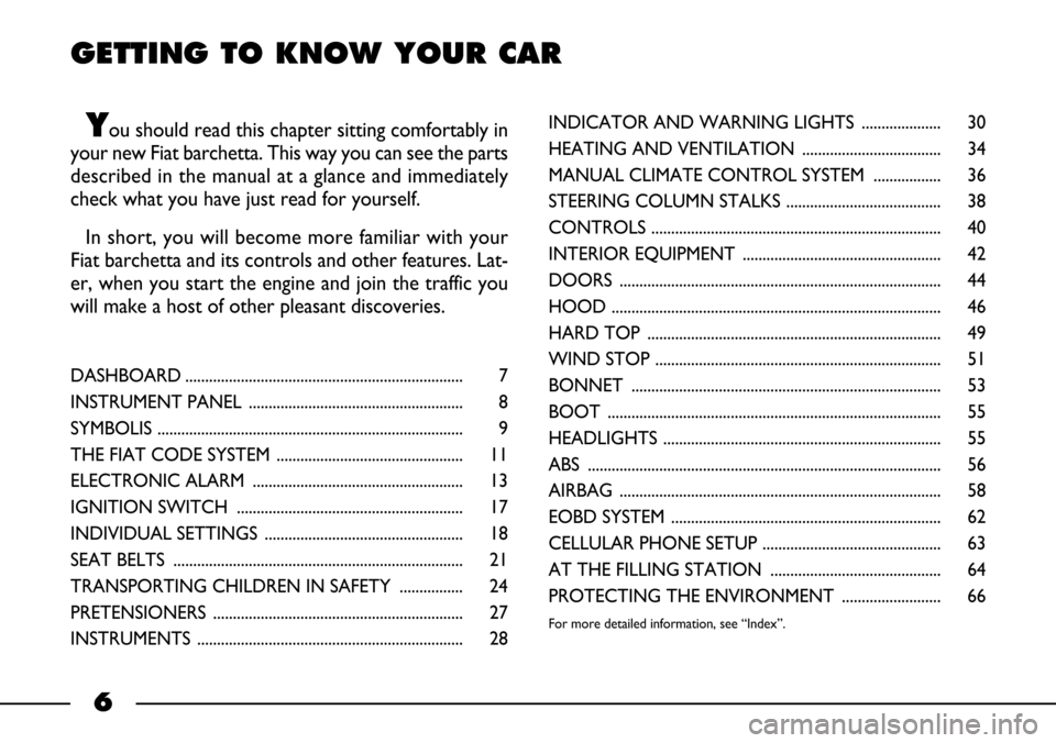 FIAT BARCHETTA 2003 1.G Owners Manual GETTING TO KNOW YOUR CAR
You should read this chapter sitting comfortably in
your new Fiat barchetta. This way you can see the parts
described in the manual at a glance and immediately
check what you 