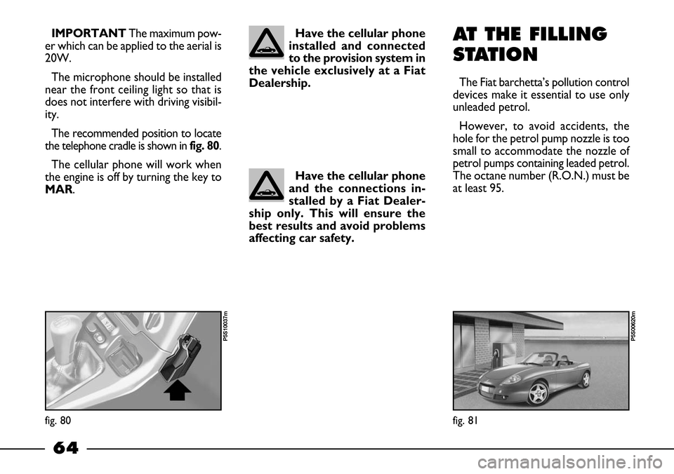FIAT BARCHETTA 2003 1.G Repair Manual 64
IMPORTANTThe maximum pow-
er which can be applied to the aerial is
20W.
The microphone should be installed
near the front ceiling light so that is
does not interfere with driving visibil-
ity.
The FIAT BARCHETTA 2003 1.G Repair Manual 64
IMPORTANTThe maximum pow-
er which can be applied to the aerial is
20W.
The microphone should be installed
near the front ceiling light so that is
does not interfere with driving visibil-
ity.
The