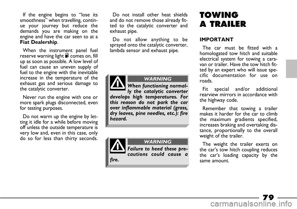FIAT BARCHETTA 2003 1.G Manual PDF 79
If the engine begins to “lose its
smoothness” when travelling, contin-
ue your journey but reduce the
demands you are making on the
engine and have the car seen to at a
Fiat Dealership.
When th FIAT BARCHETTA 2003 1.G Manual PDF 79
If the engine begins to “lose its
smoothness” when travelling, contin-
ue your journey but reduce the
demands you are making on the
engine and have the car seen to at a
Fiat Dealership.
When th