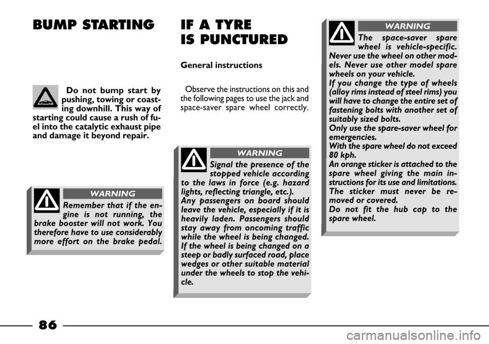 FIAT BARCHETTA 2003 1.G Manual Online 86
Observe the instructions on this and
the following pages to use the jack and
space-saver spare wheel correctly.
BUMP STARTING IF A TYRE
IS PUNCTURED
General instructions
Do not bump start by
push FIAT BARCHETTA 2003 1.G Manual Online 86
Observe the instructions on this and
the following pages to use the jack and
space-saver spare wheel correctly.
BUMP STARTING IF A TYRE
IS PUNCTURED
General instructions
Do not bump start by
push
