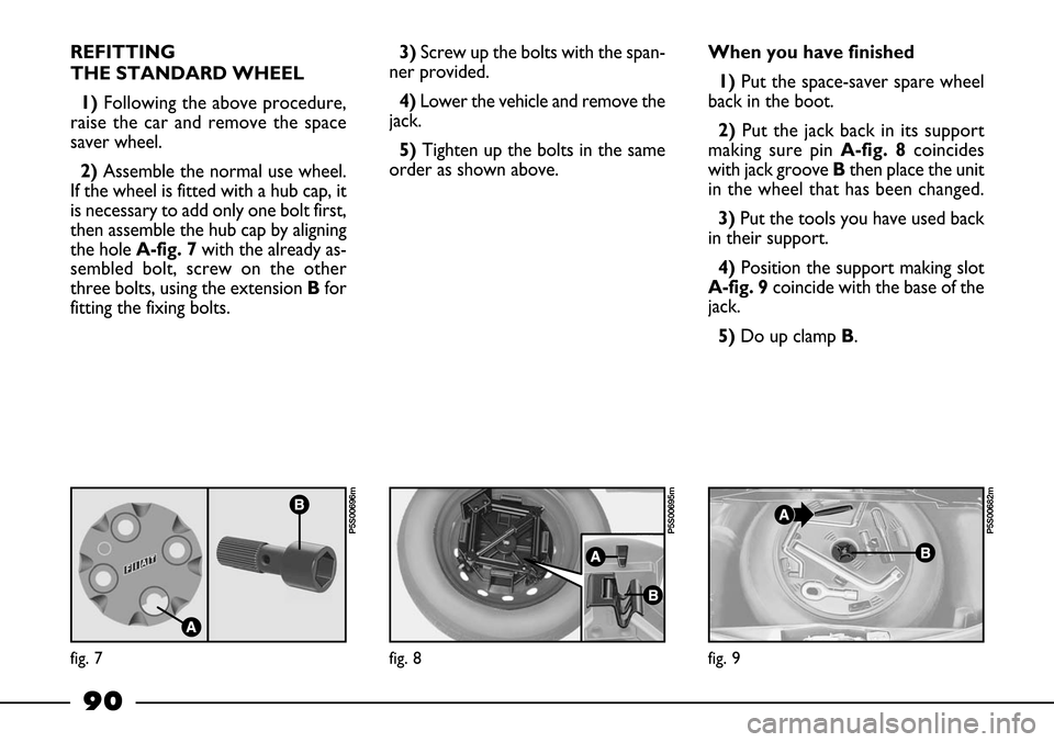 FIAT BARCHETTA 2003 1.G Owners Manual 90
3)Screw up the bolts with the span-
ner provided.
4) Lower the vehicle and remove the
jack.
5)Tighten up the bolts in the same
order as shown above.When you have finished
1)Put the space-saver spar FIAT BARCHETTA 2003 1.G Owners Manual 90
3)Screw up the bolts with the span-
ner provided.
4) Lower the vehicle and remove the
jack.
5)Tighten up the bolts in the same
order as shown above.When you have finished
1)Put the space-saver spar