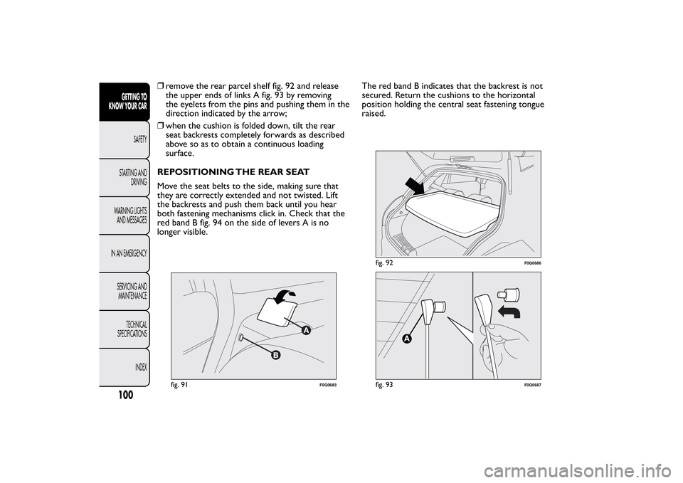 FIAT BRAVO 2013 2.G Owners Manual ❒remove the rear parcel shelf fig. 92 and release
the upper ends of links A fig. 93 by removing
the eyelets from the pins and pushing them in the
direction indicated by the arrow;
❒when the cushio FIAT BRAVO 2013 2.G Owners Manual ❒remove the rear parcel shelf fig. 92 and release
the upper ends of links A fig. 93 by removing
the eyelets from the pins and pushing them in the
direction indicated by the arrow;
❒when the cushio