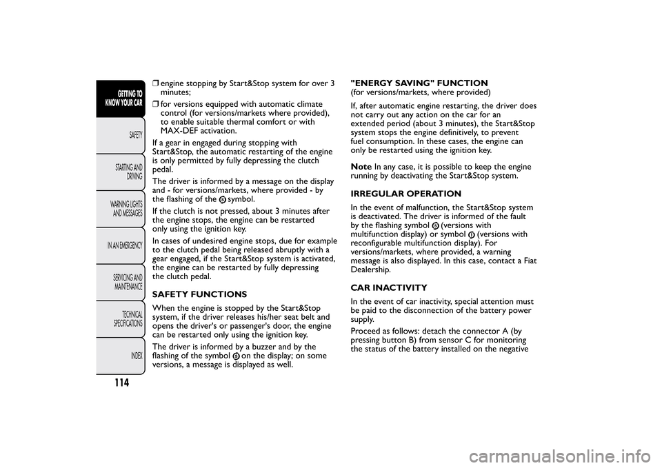 FIAT BRAVO 2013 2.G Owners Manual ❒engine stopping by Start&Stop system for over 3
minutes;
❒for versions equipped with automatic climate
control (for versions/markets where provided),
to enable suitable thermal comfort or with
MA FIAT BRAVO 2013 2.G Owners Manual ❒engine stopping by Start&Stop system for over 3
minutes;
❒for versions equipped with automatic climate
control (for versions/markets where provided),
to enable suitable thermal comfort or with
MA