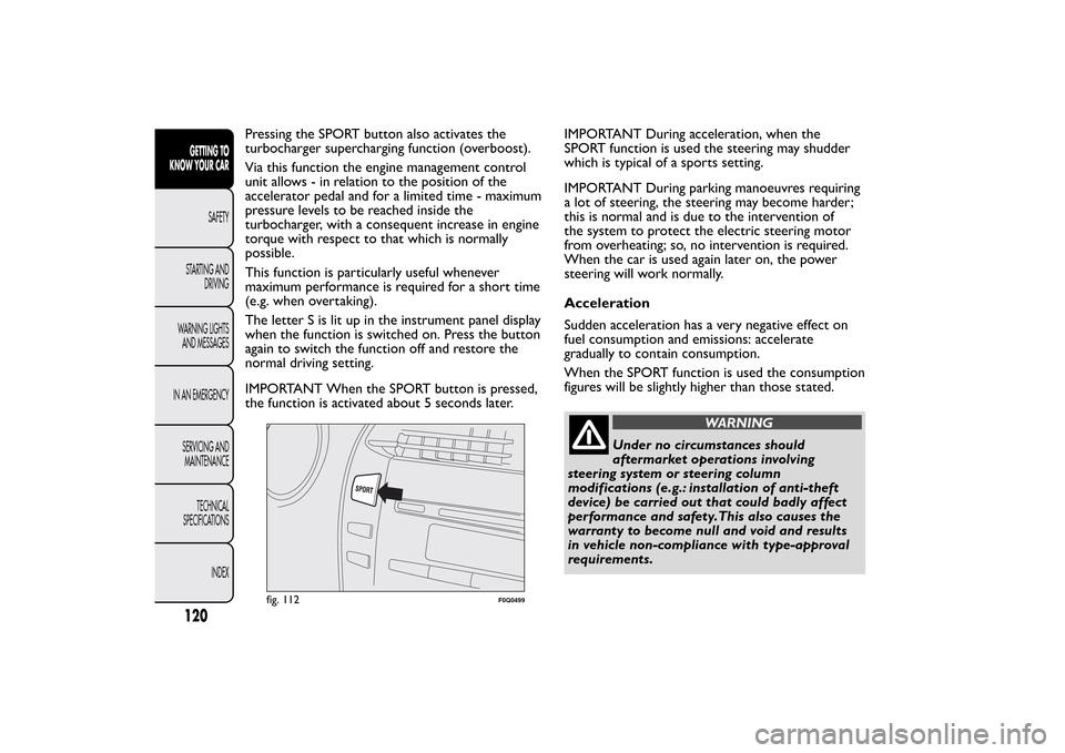FIAT BRAVO 2013 2.G Owners Manual Pressing the SPORT button also activates the
turbocharger supercharging function (overboost).
Via this function the engine management control
unit allows - in relation to the position of the
accelerat FIAT BRAVO 2013 2.G Owners Manual Pressing the SPORT button also activates the
turbocharger supercharging function (overboost).
Via this function the engine management control
unit allows - in relation to the position of the
accelerat