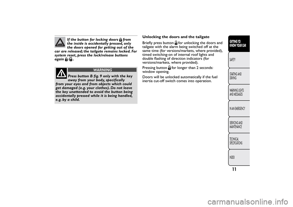 FIAT BRAVO 2013 2.G User Guide If the button for locking doors
from
the inside is accidentally pressed, only
the doors opened for getting out of the
car are released; the tailgate remains locked. For
system reset , press the lock/r