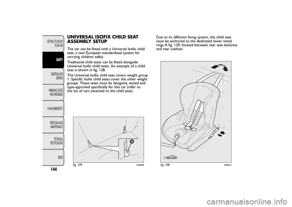 FIAT BRAVO 2013 2.G Owners Manual UNIVERSAL ISOFIX CHILD SEAT
ASSEMBLY SETUPThe car can be fitted with a Universal Isofix child
seat, a new European standardised system for
carrying children safely.
Traditional child seats can be fitt FIAT BRAVO 2013 2.G Owners Manual UNIVERSAL ISOFIX CHILD SEAT
ASSEMBLY SETUPThe car can be fitted with a Universal Isofix child
seat, a new European standardised system for
carrying children safely.
Traditional child seats can be fitt