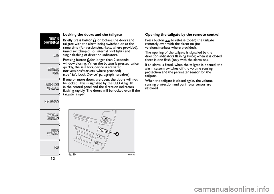 FIAT BRAVO 2013 2.G User Guide Locking the doors and the tailgate
Briefly press button
for locking the doors and
tailgate with the alarm being switched on at the
same time (for versions/markets, where provided),
timed switching-off