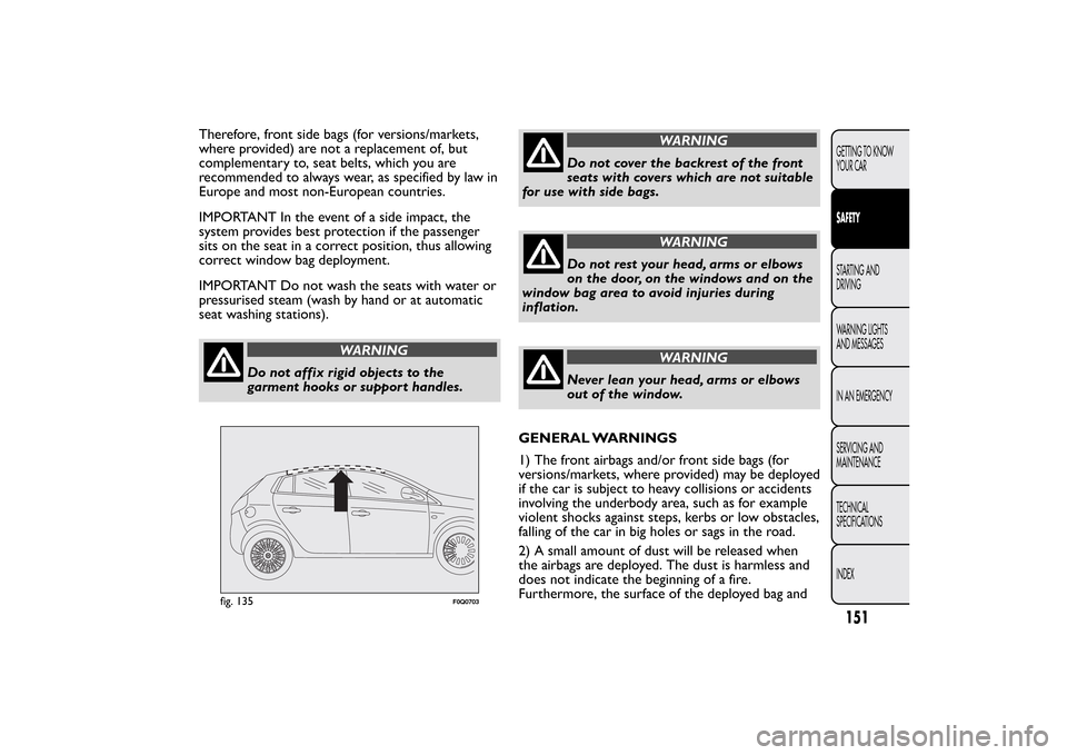 FIAT BRAVO 2013 2.G Owners Manual Therefore, front side bags (for versions/markets,
where provided) are not a replacement of, but
complementary to, seat belts, which you are
recommended to always wear, as specified by law in
Europe an FIAT BRAVO 2013 2.G Owners Manual Therefore, front side bags (for versions/markets,
where provided) are not a replacement of, but
complementary to, seat belts, which you are
recommended to always wear, as specified by law in
Europe an